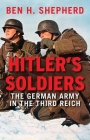 Hitler's Soldiers: The German Army in the Third Reich By Ben H. Shepherd Cover Image
