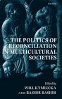 The Politics of Reconciliation in Multicultural Societies By Will Kymlicka (Editor), Bashir Bashir (Editor) Cover Image