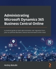 Administrating Microsoft Dynamics 365 Business Central Online: A practical guide to SaaS administration and migration from your on-premise Business Ce By Andrey Baludin Cover Image