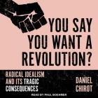 You Say You Want a Revolution? Lib/E: Radical Idealism and Its Tragic Consequences By Daniel Chirot, Paul Boehmer (Read by) Cover Image