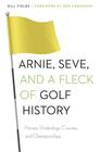 Arnie, Seve, and a Fleck of Golf History: Heroes, Underdogs, Courses, and Championships By Bill Fields, Ben Crenshaw (Foreword by) Cover Image