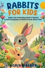 Rabbits for Kids: Explore the Fascinating World of Bunnies and Learn Everything You Need to Know About Them By Boris Walker Cover Image