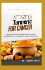 Amazing Turmeric for Cancer: a powerful antioxidant agent that has been directly linked to colon cancer cells Cover Image