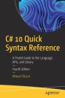 C# 10 Quick Syntax Reference: A Pocket Guide to the Language, Apis, and Library By Mikael Olsson Cover Image