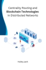 Centrality Routing and Blockchain Technologies in Distributed Networks By Hailey Park Cover Image