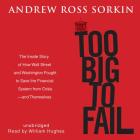 Too Big to Fail: The Inside Story of How Wall Street and Washington Fought to Save the Financial System from Crisis -- And Themselves By Andrew Ross Sorkin, William Hughes (Read by) Cover Image