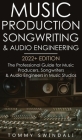 Music Production, Songwriting & Audio Engineering, 2022+ Edition: The Professional Guide for Music Producers, Songwriters & Audio Engineers in Music S By Tommy Swindali Cover Image