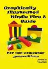 Graphically Illustrated Kindle Fire 8 Guide: For non-computer generations Cover Image
