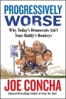 Progressively Worse: Why Today's Democrats Ain't Your Daddy's Donkeys Cover Image