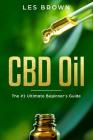 CBD Oil: The Ultimate Beginner's Guide by an Experienced CBD Hemp Oil User for Pain, Anxiety, Arthritis, Insomnia, Depression a Cover Image