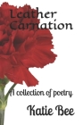 Leather Carnation: A collection of poetry By Katie Bee Cover Image