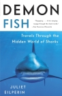 Demon Fish: Travels Through the Hidden World of Sharks By Juliet Eilperin Cover Image