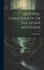Esoteric Christianity Or The Lesser Mysteries Cover Image