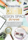 Cricut Design Space For Beginners: The STRESS-FREE Method to Master Design Space. Start Making Your First Cut, Projects and Ideas, Always Supported by Cover Image