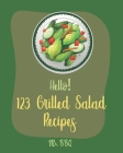 Hello! 123 Grilled Salad Recipes: Best Grilled Salad Cookbook Ever For Beginners [Grilling Vegetable Recipe, Seafood Salad Recipe, Thai Salad Recipe, Cover Image