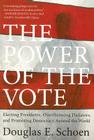 The Power of the Vote: Electing Presidents, Overthrowing Dictators, and Promoting Democracy Around the World By Douglas E. Schoen Cover Image