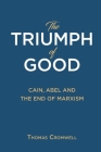 The Triumph of Good: Cain, Abel and the End of Marxism By Thomas Cromwell Cover Image