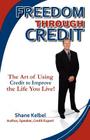 Freedom through Credit: The Art of Using Credit to Improve the Life You Live! By Shane Kelbel Cover Image