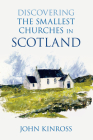 Discovering the Smallest Churches in Scotland By John Kinross Cover Image