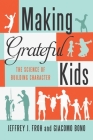 Making Grateful Kids: The Science of Building Character By Jeffrey Froh, Giacomo Bono Cover Image