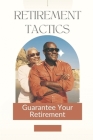Retirement Tactics: Guarantee Your Retirement: How To Retire Cover Image