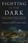 Fighting in the Dark: Naval Combat at Night: 1904-1944 By Vincent O'Hara (Editor), Trent Hone (Editor) Cover Image