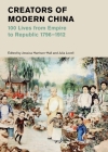 Creators of Modern China: 100 Lives from Empire to Republic, 1796?1912 By Jessica Harrison-Hall (Editor), Julia Lovell (Editor) Cover Image