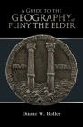 A Guide to the Geography of Pliny the Elder By Duane W. Roller (Editor) Cover Image