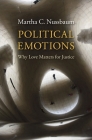 Political Emotions: Why Love Matters for Justice By Martha C. Nussbaum Cover Image