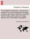 Transatlantic Sketches, Comprising Visits to the Most Interesting Scenes in North and South America, and the West Indies; With Notes on Negro Slavery By James Edward Sir Alexander Cover Image