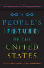 A People's Future of the United States: Speculative Fiction from 25 Extraordinary Writers By Victor LaValle (Editor), John Joseph Adams (Editor), Charlie Jane Anders, Lesley Nneka Arimah, Charles Yu Cover Image