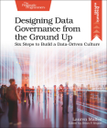 Designing Data Governance from the Ground Up: Six Steps to Build a Data-Driven Culture By Lauren Maffeo Cover Image