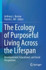 The Ecology of Purposeful Living Across the Lifespan: Developmental, Educational, and Social Perspectives By Anthony L. Burrow (Editor), Patrick L. Hill (Editor) Cover Image