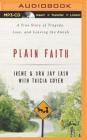 Plain Faith: A True Story of Tragedy, Loss, and Leaving the Amish By Irene Eash, Ora Jay Eash, Tricia Goyer (With) Cover Image