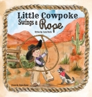Little Cowpoke Swings a Rope By Kelcie Martin, Krystal Kramer (Illustrator) Cover Image