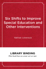Six Shifts to Improve Special Education and Other Interventions: A Commonsense Approach for School Leaders By Nathan Levenson Cover Image