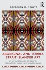 Aboriginal and Torres Strait Islander Art: An Anthropology of Identity Production in Far North Queensland By Gretchen M. Stolte Cover Image