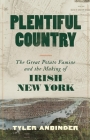 Plentiful Country: The Great Potato Famine and the Making of Irish New York By Tyler Anbinder Cover Image