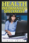 Health Informatics Specialist - The Comprehensive Guide: Mastering the Integration of Healthcare and Technology By Viruti Shivan Cover Image
