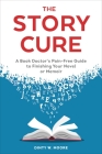 The Story Cure: A Book Doctor's Pain-Free Guide to Finishing Your Novel or Memoir Cover Image