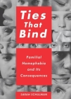 Ties That Bind: Familial Homophobia and Its Consequences By Sarah Schulman Cover Image