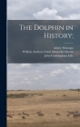 The Dolphin in History; By Ashley 1905- Montagu, William Andrews Clark Memorial Library (Created by), John Cunningham 1915- Lilly Cover Image