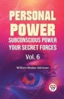 Personal Power Subconscious Power Your Secret Forces Vol. 6 By William Walker Atkinson Cover Image