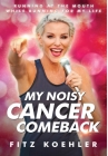 My Noisy Cancer Comeback: Running at the Mouth, While Running for My Life By Fitz Koehler Cover Image