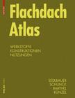 Flachdach Atlas: Werkstoffe, Konstruktionen, Nutzungen (Konstruktionsatlanten) Cover Image