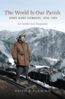 The World Is Our Parish: John King Gordon, 1900-1989: An Intellectual Biography By Keith Fleming Cover Image