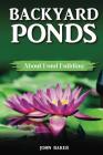 Backyard Ponds: About Pond Building By John Baker Cover Image