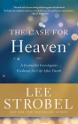 The Case for Heaven: A Journalist Investigates Evidence for Life After Death By Lee Strobel, Lee Strobel (Read by) Cover Image