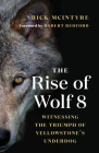 The Rise of Wolf 8: Witnessing the Triumph of Yellowstone's Underdog By Rick McIntyre, Robert Redford (Foreword by) Cover Image