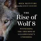 The Rise of Wolf 8: Witnessing the Triumph of Yellowstone's Underdog By Rick McIntyre, Robert Redford (Foreword by) Cover Image